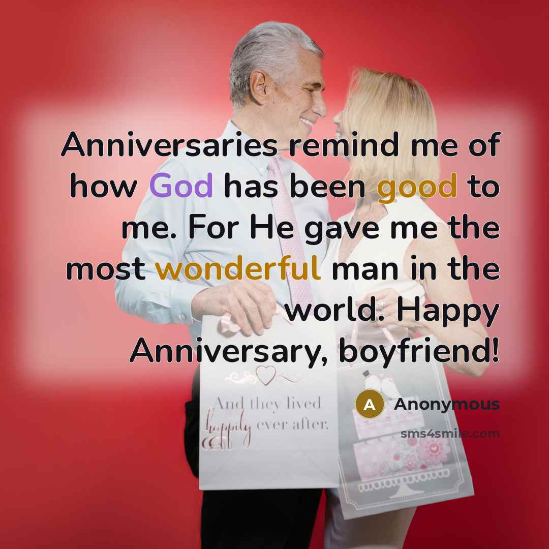“Anniversaries remind me of how God has been good to me. For He gave me the most wonderful man in the world. Happy Anniversary, boyfriend!” quote by Anonymous