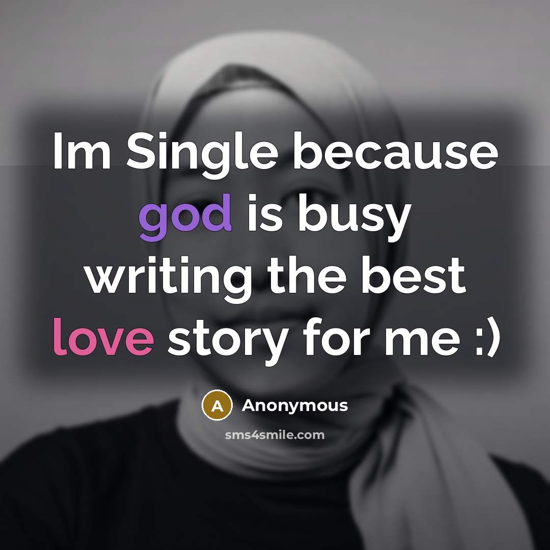 “Im Single because god is busy writing the best love story for me :)” quote by Anonymous