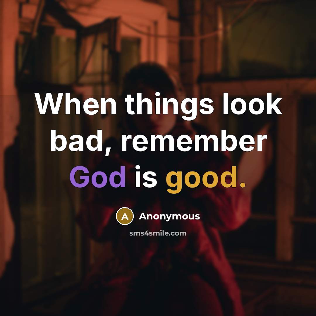 “When things look bad, remember God is good.” quote by Anonymous
