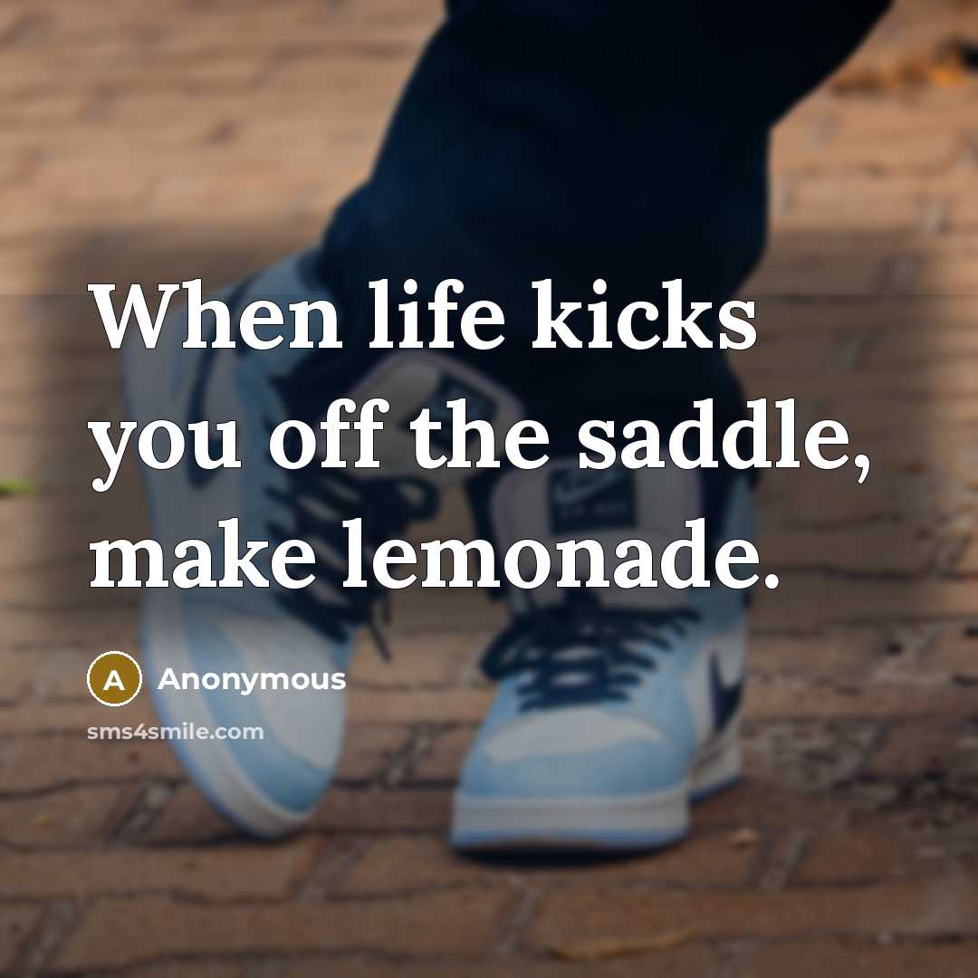 “When life kicks you off the saddle, make lemonade.” quote by Anonymous