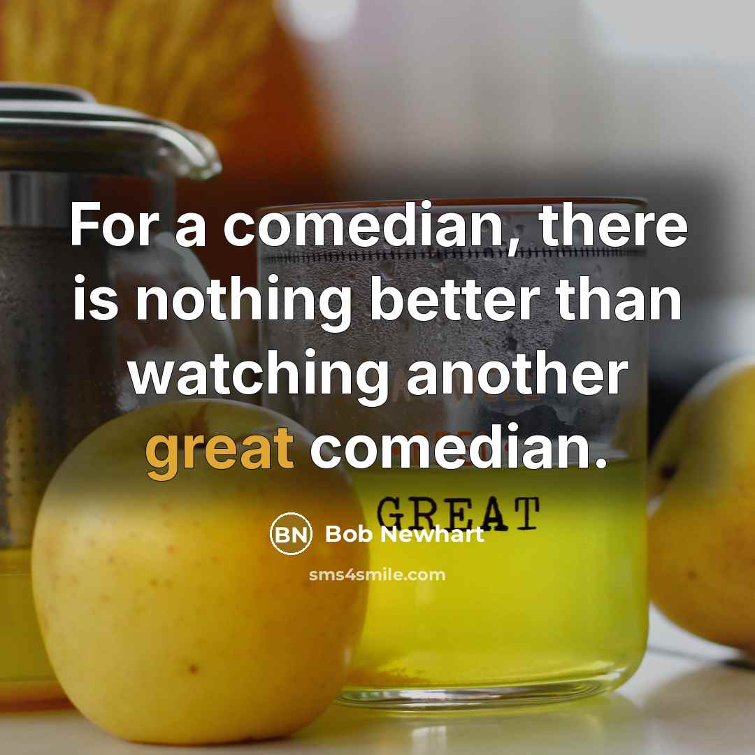 “For a comedian, there is nothing better than watching another great comedian.” quote by Bob Newhart