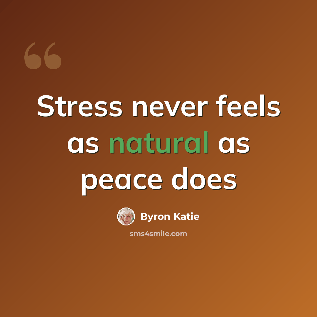 “Stress never feels as natural as peace does” quote by Byron Katie