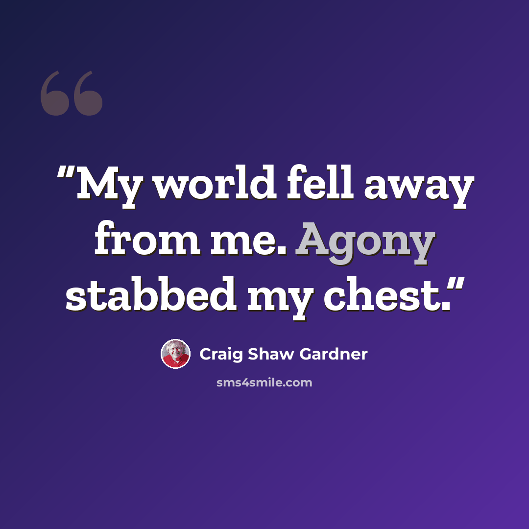 “My world fell away from me. Agony stabbed my chest.” quote by Craig Shaw Gardner