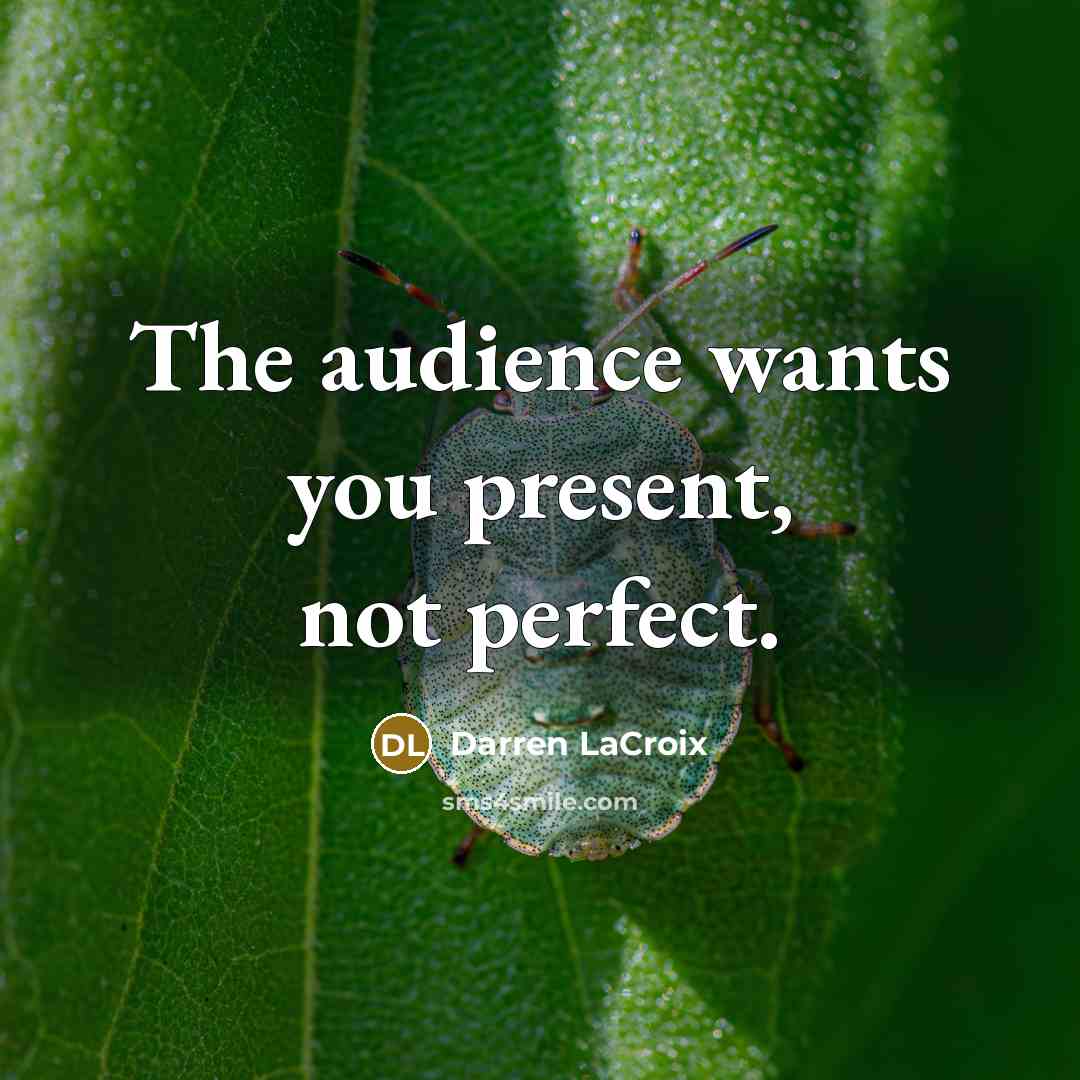 “The audience wants you present, not perfect.” quote by Darren LaCroix