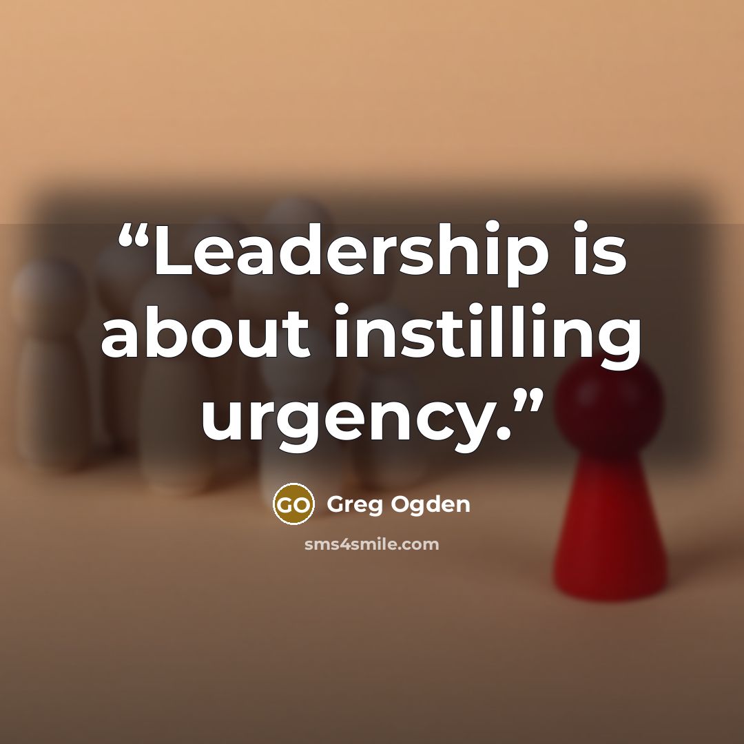 “Leadership is about instilling urgency.” quote by Greg Ogden