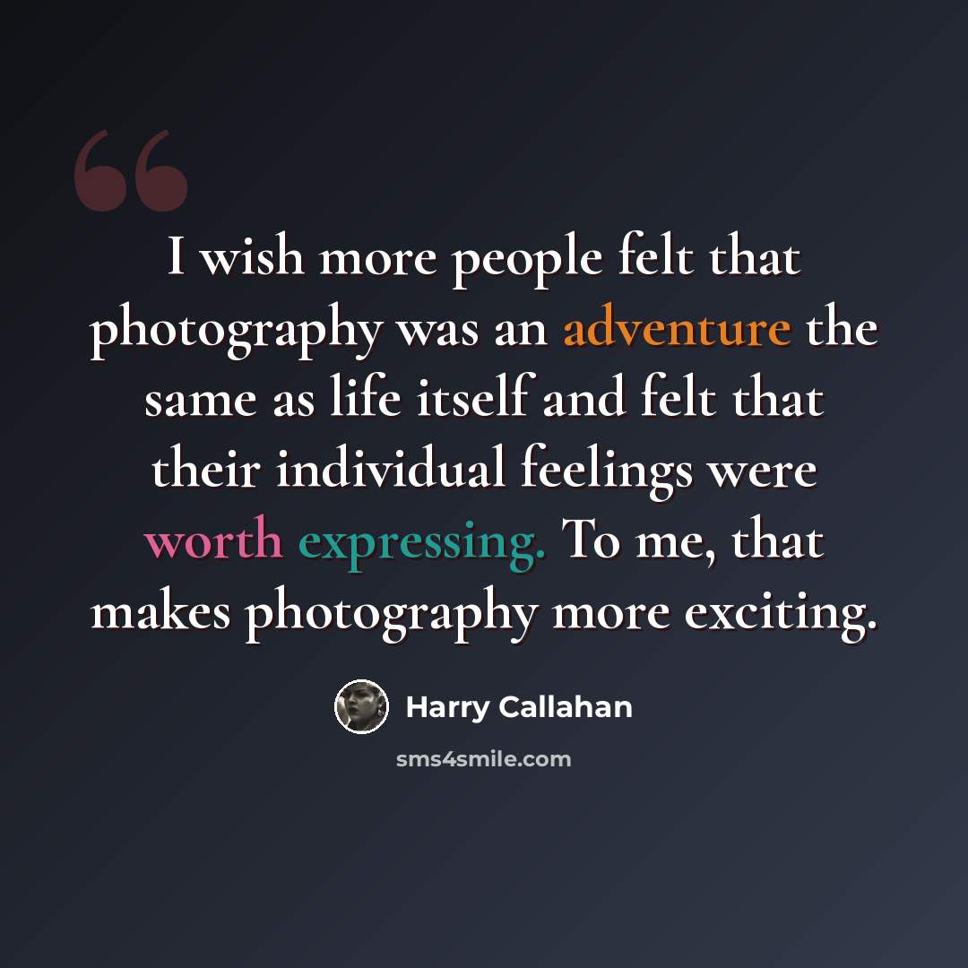 “I wish more people felt that photography was an adventure the same as life itself and felt that their individual feelings were worth expressing. To me, that makes photography more exciting.” quote by Harry Callahan