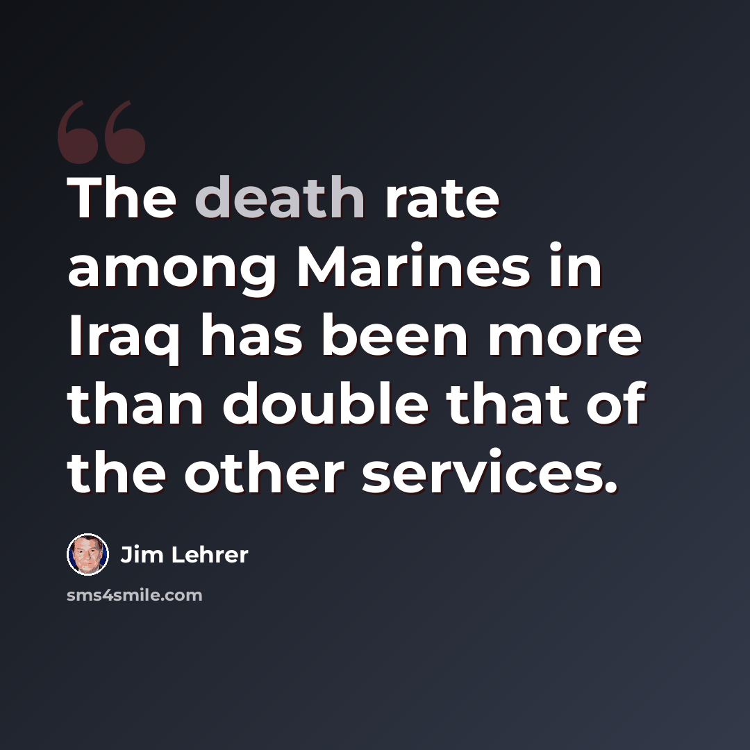 “The death rate among Marines in Iraq has been more than double that of the other services.” quote by Jim Lehrer
