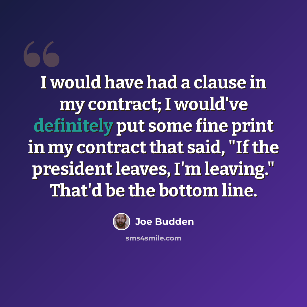 “I would have had a clause in my contract; I would've definitely put some fine print in my contract that said, "If the president leaves, I'm leaving." That'd be the bottom line.” quote by Joe Budden
