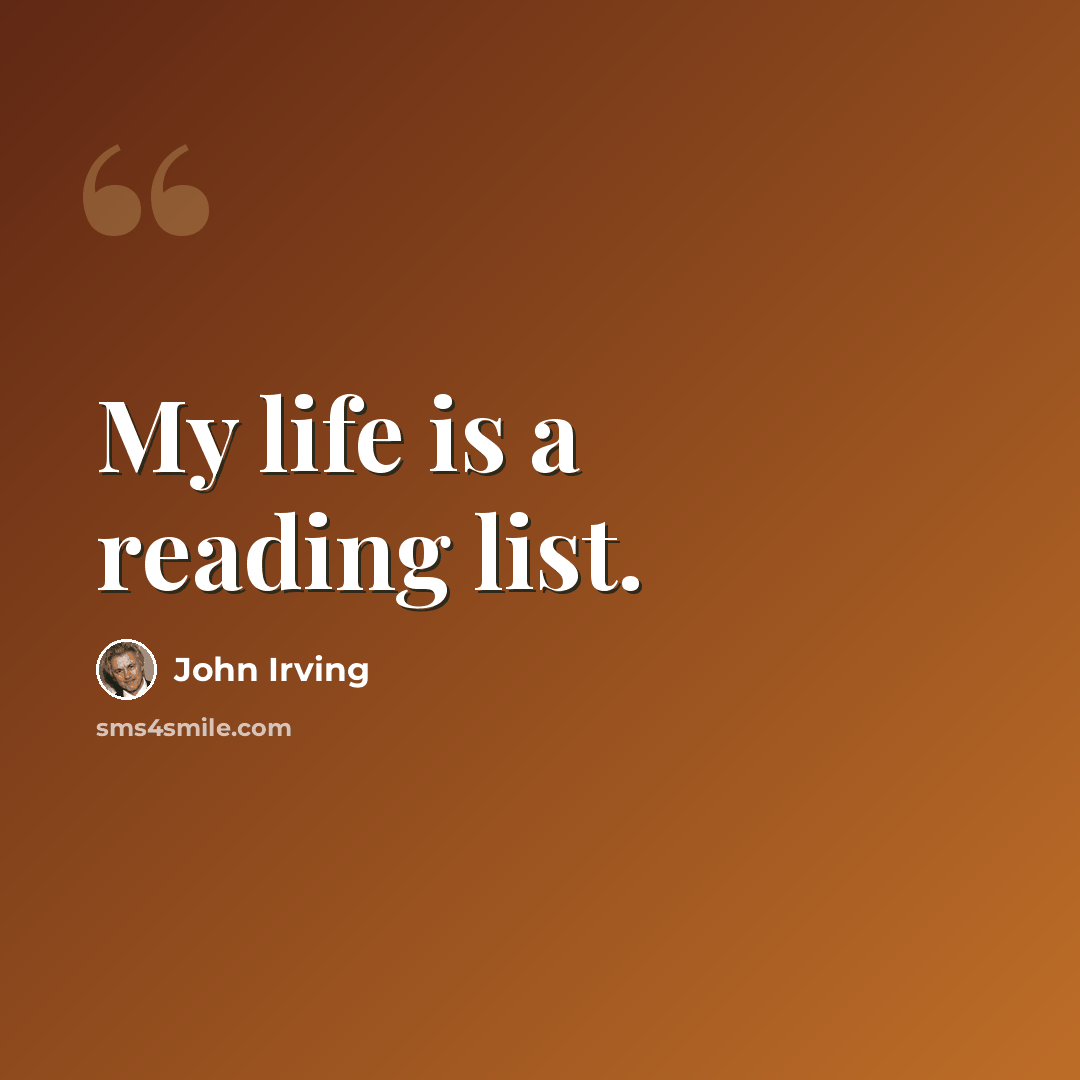 “My life is a reading list.” quote by John Irving