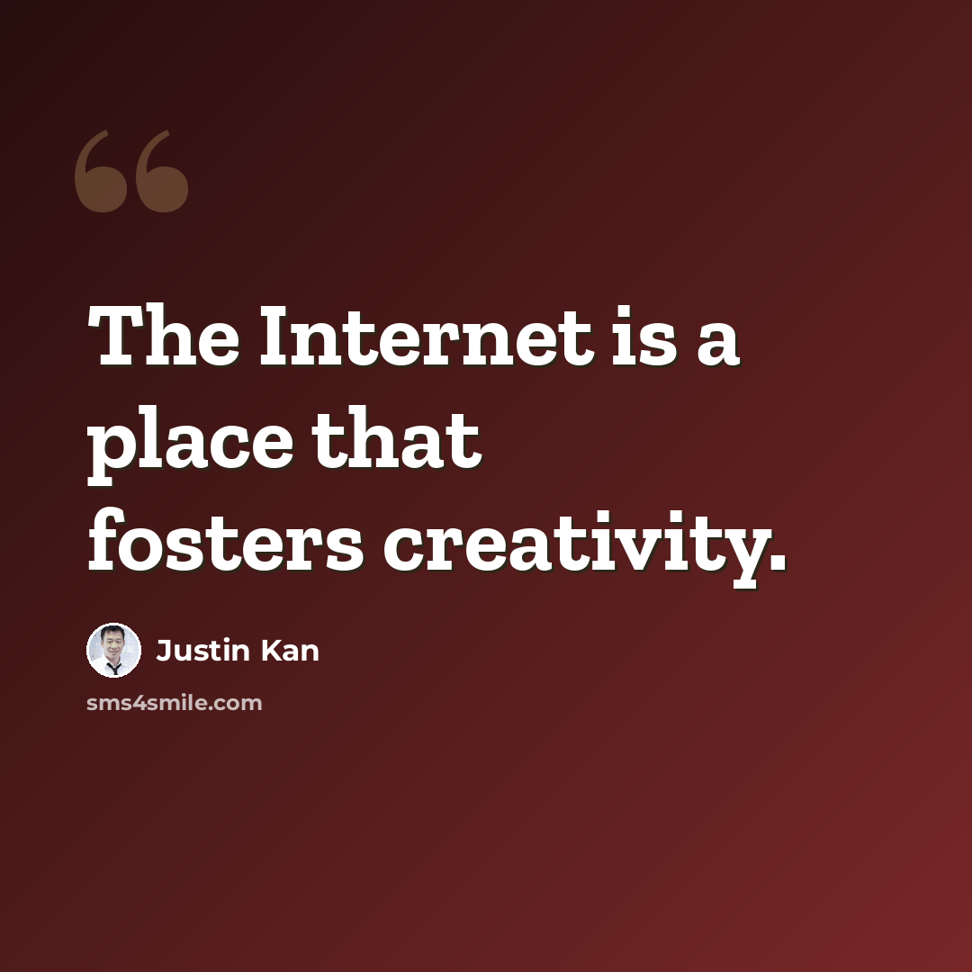 “The Internet is a place that fosters creativity.” quote by Justin Kan
