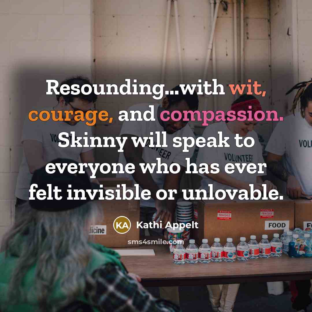 “Resounding…with wit, courage, and compassion. Skinny will speak to everyone who has ever felt invisible or unlovable.” quote by Kathi Appelt
