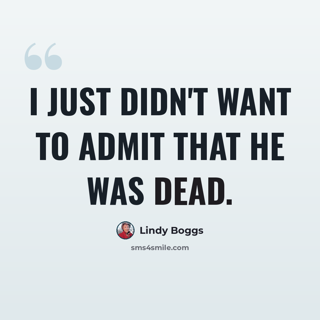 “I just didn't want to admit that he was dead.” quote by Lindy Boggs