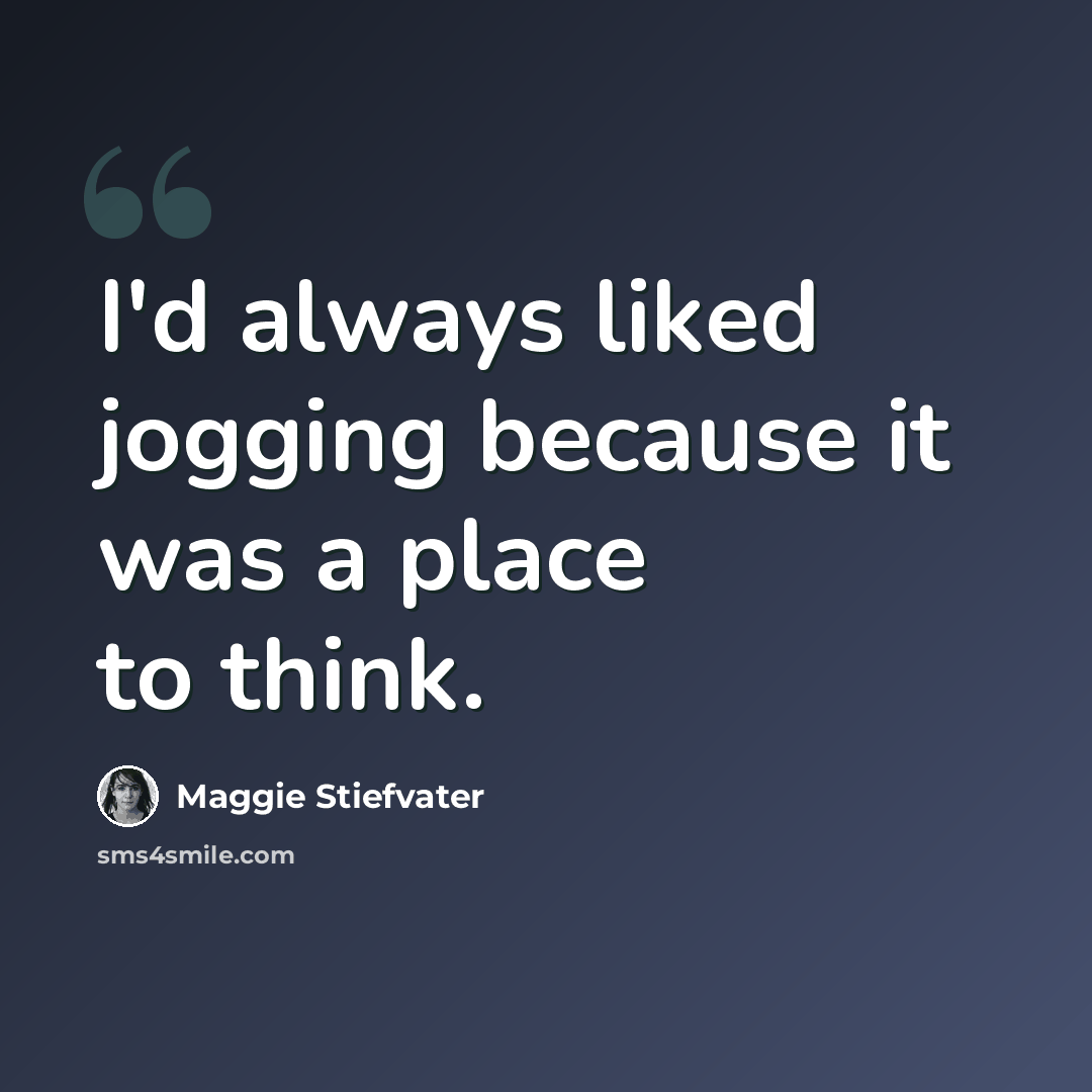 “I'd always liked jogging because it was a place to think.” quote by Maggie Stiefvater