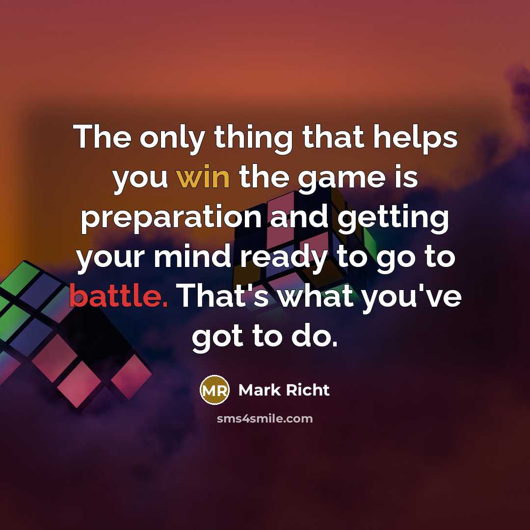 “The only thing that helps you win the game is preparation and getting your mind ready to go to battle. That's what you've got to do.” quote by Mark Richt