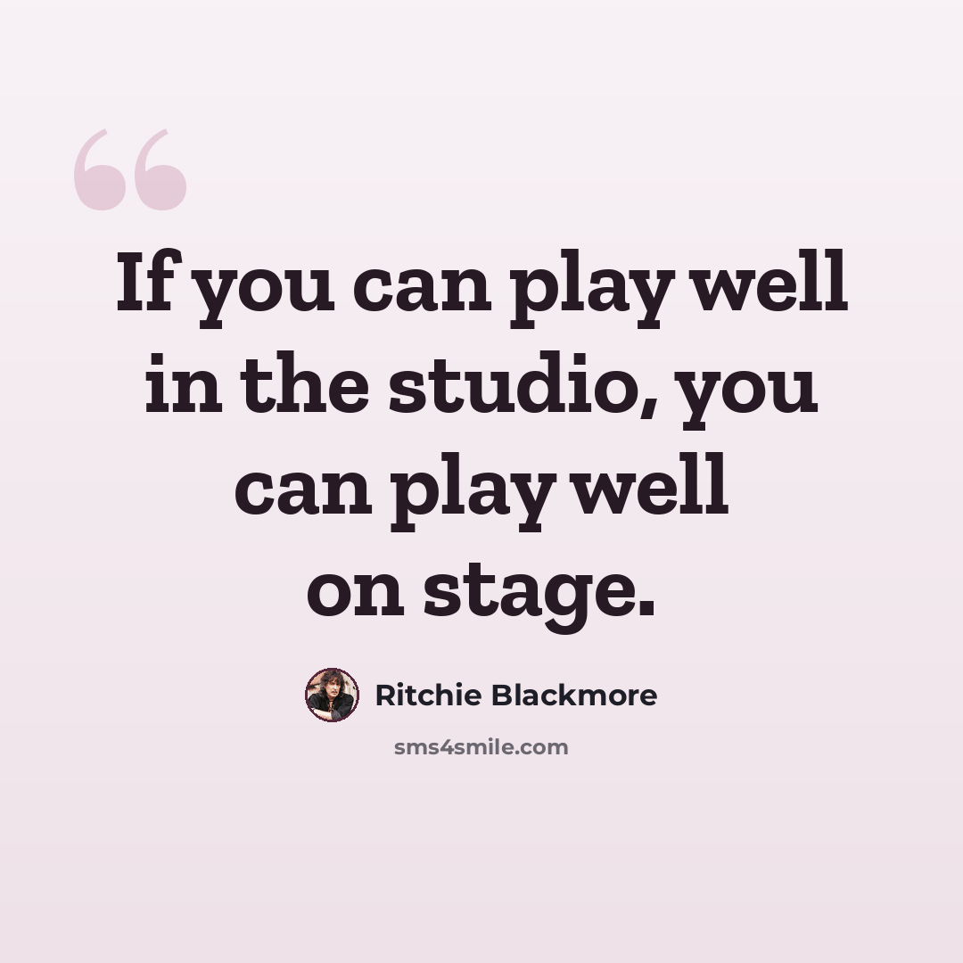 “If you can play well in the studio, you can play well on stage.” quote by Ritchie Blackmore