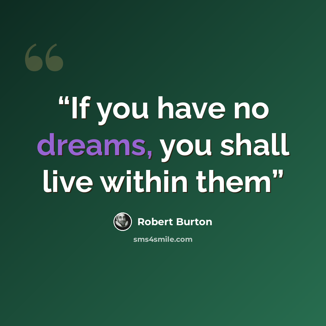 “If you have no dreams, you shall live within them” quote by Robert Burton