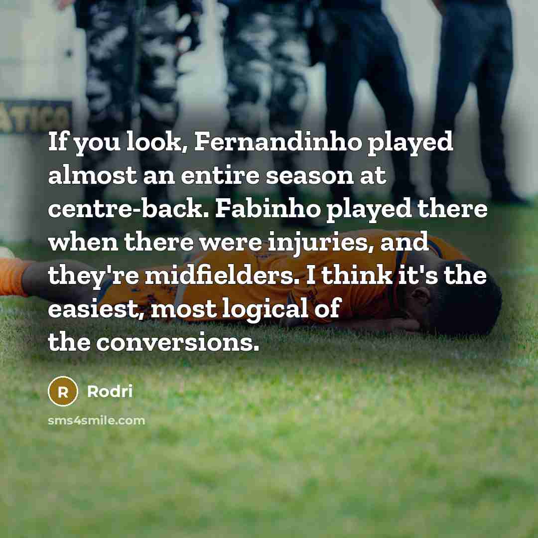 “If you look, Fernandinho played almost an entire season at centre-back. Fabinho played there when there were injuries, and they're midfielders. I think it's the easiest, most logical of the conversions.” quote by Rodri