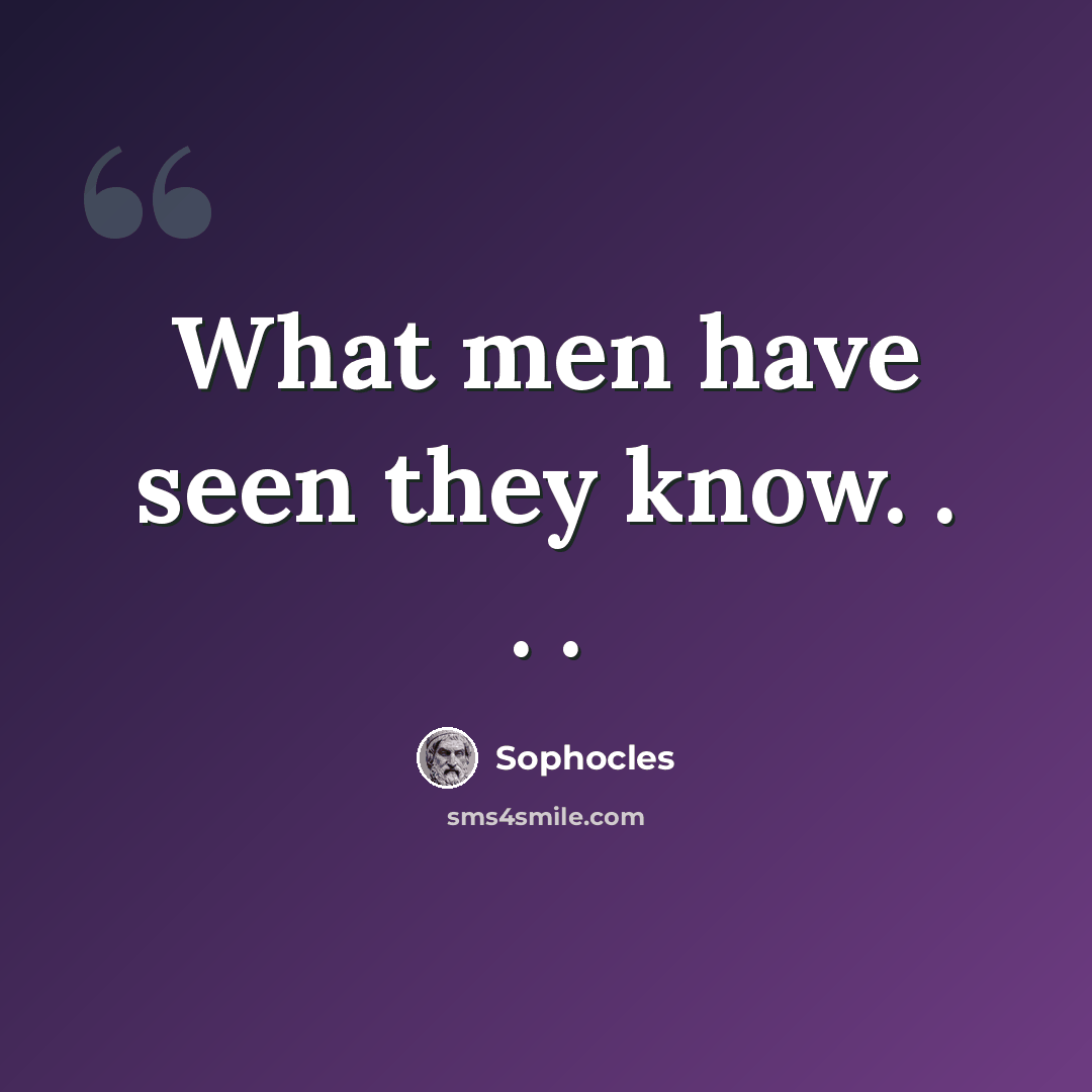 “What men have seen they know. . . .” quote by Sophocles