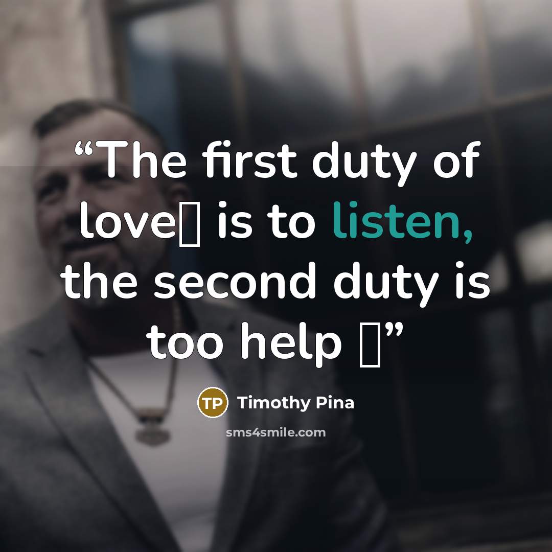 “The first duty of love❤️ is to listen, the second duty is too help ✌️” quote by Timothy Pina