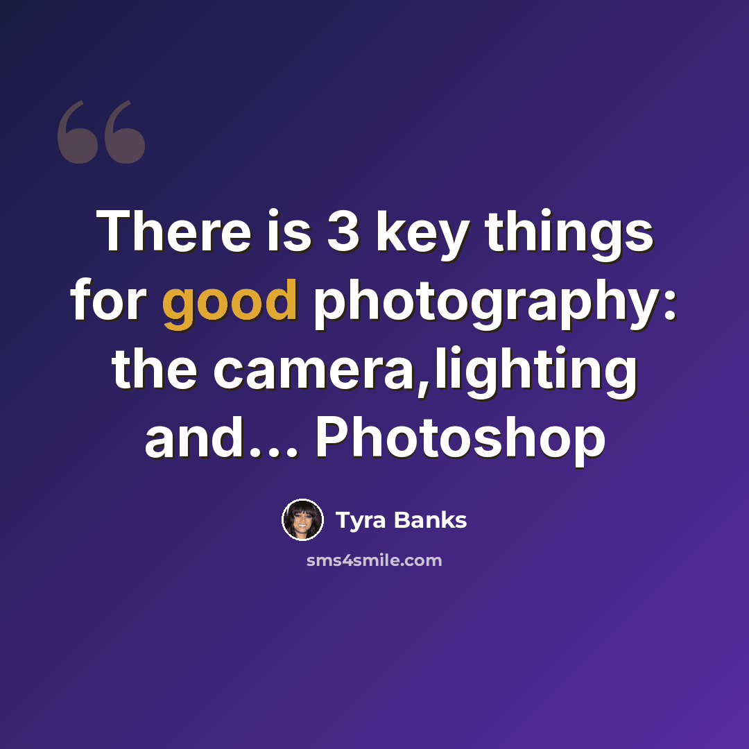 “There is 3 key things for good photography: the camera,lighting and... Photoshop” quote by Tyra Banks