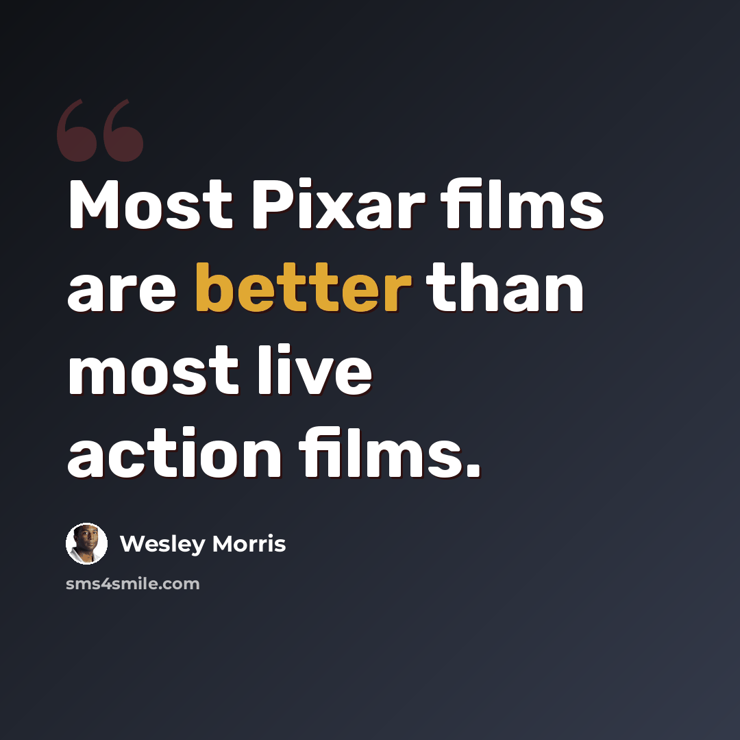 “Most Pixar films are better than most live action films.” quote by Wesley Morris