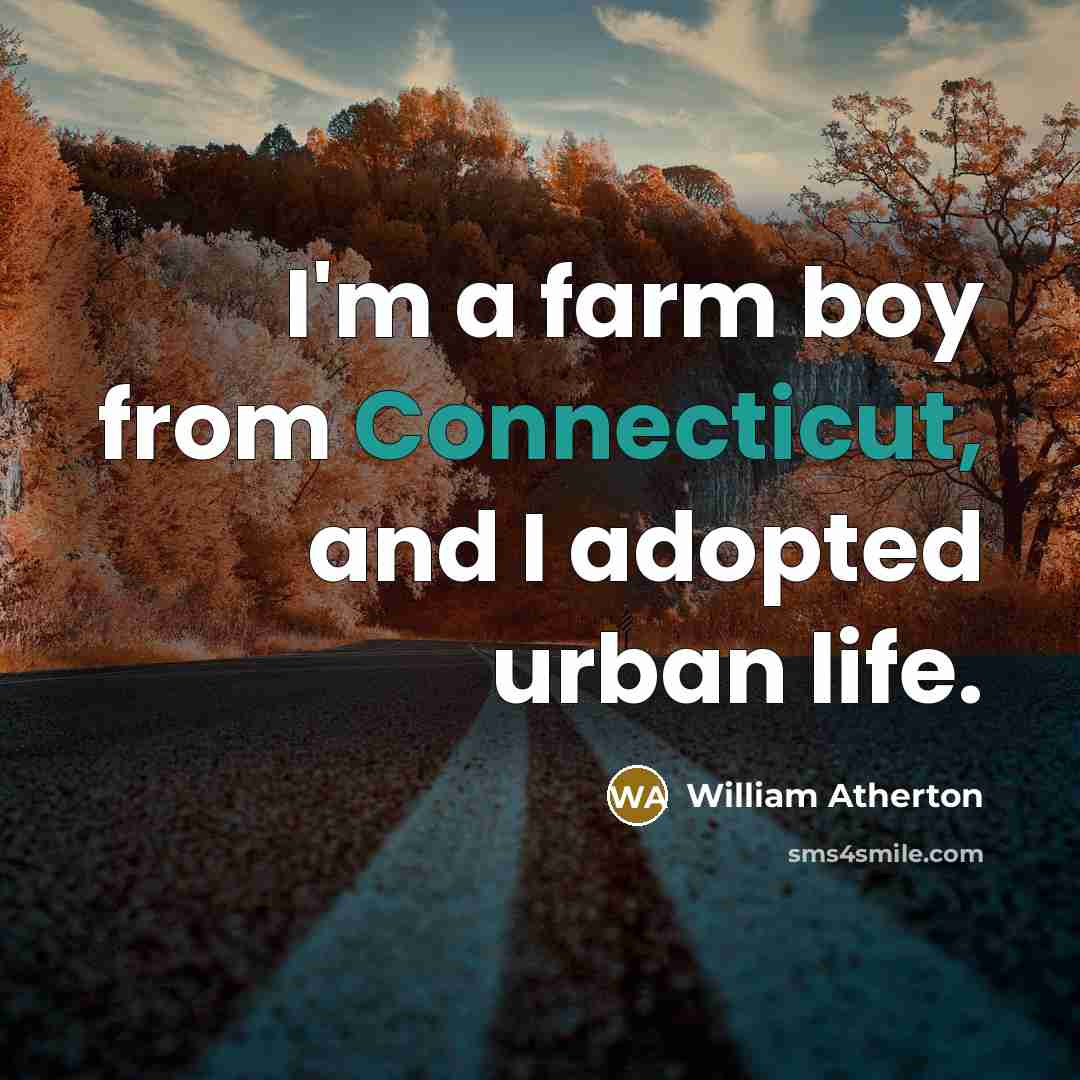 “I'm a farm boy from Connecticut, and I adopted urban life.” quote by William Atherton