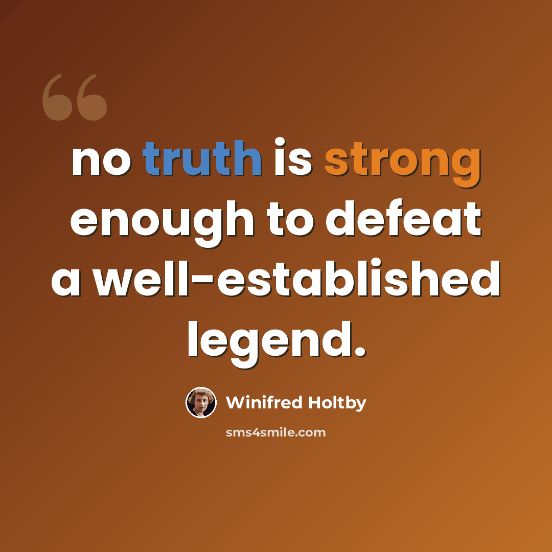 “no truth is strong enough to defeat a well-established legend.” quote by Winifred Holtby