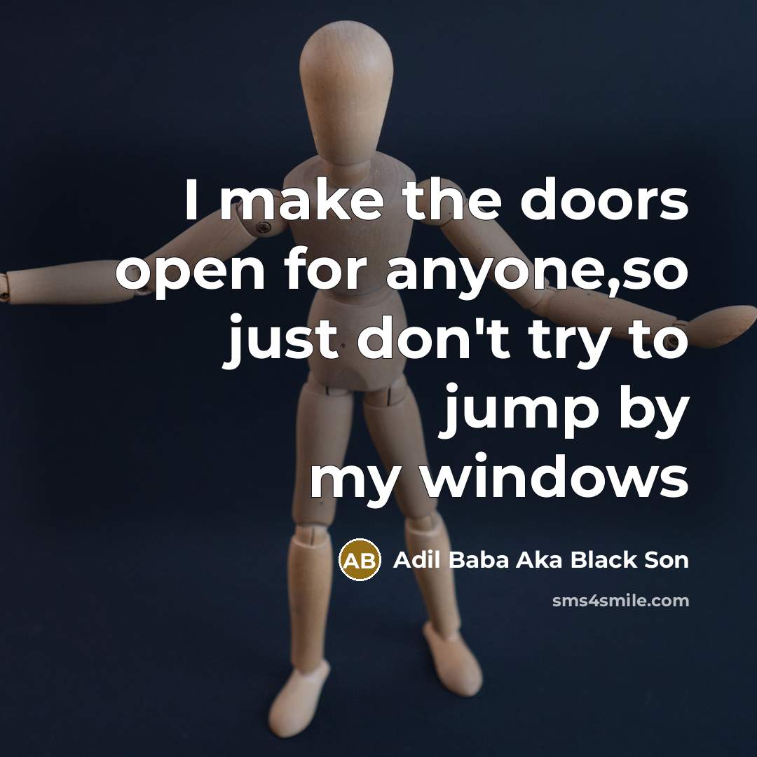 “I make the doors open for anyone,so just don't try to jump by my windows” quote by Adil Baba Aka Black Son
