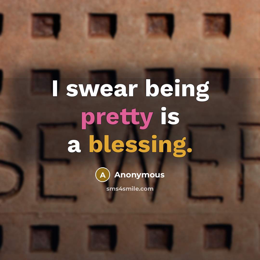 “I swear being pretty is a blessing.” quote by Anonymous