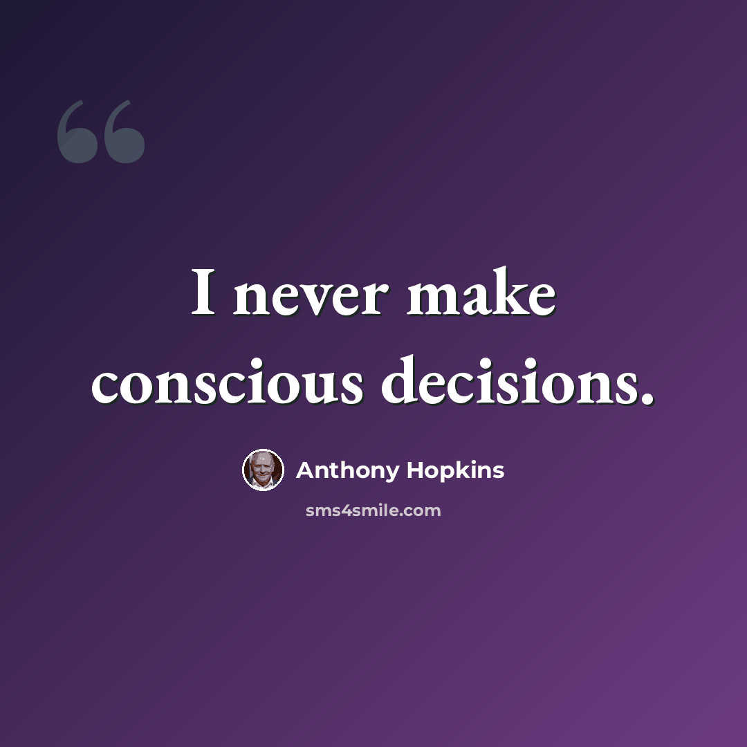 “I never make conscious decisions.” quote by Anthony Hopkins