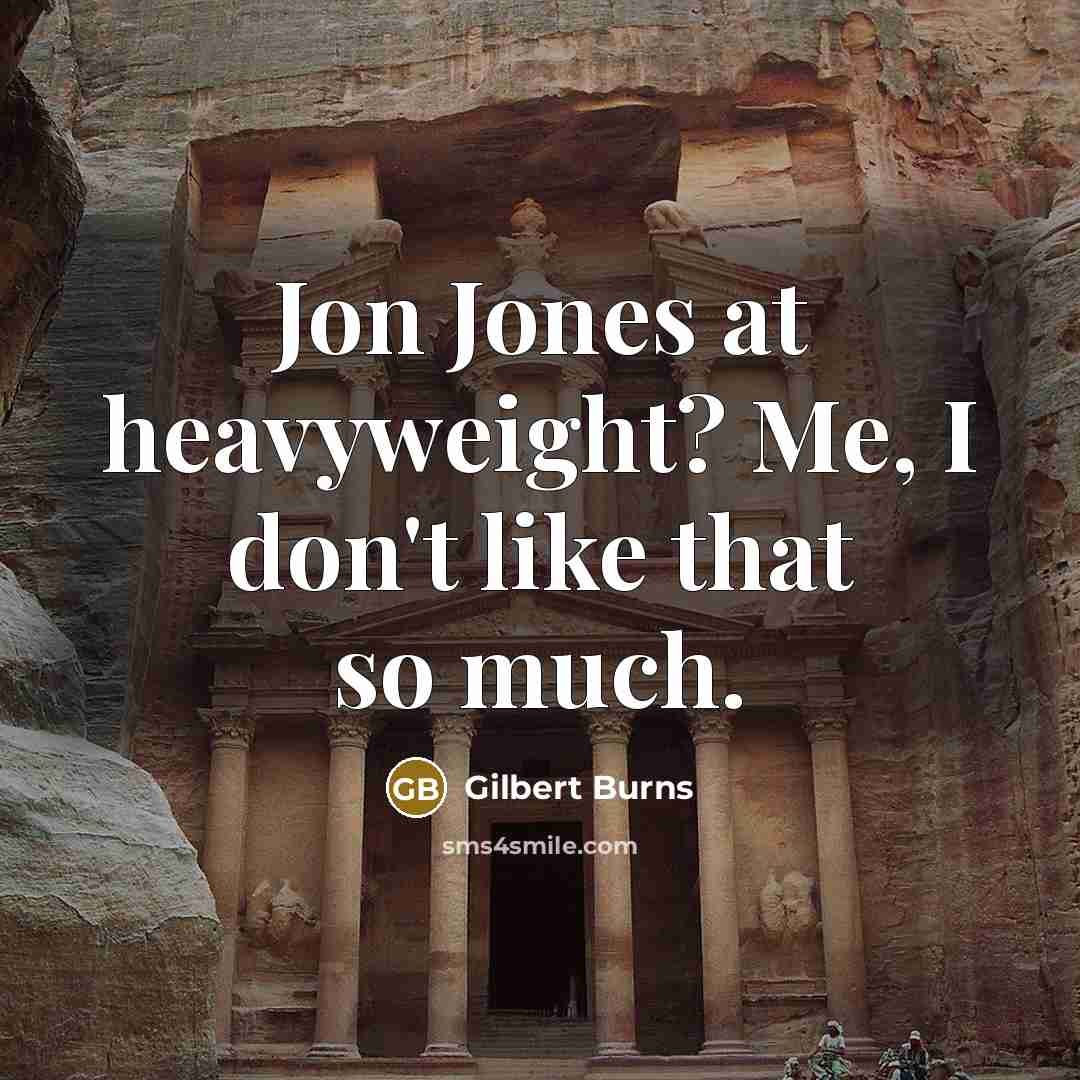 “Jon Jones at heavyweight? Me, I don't like that so much.” quote by Gilbert Burns
