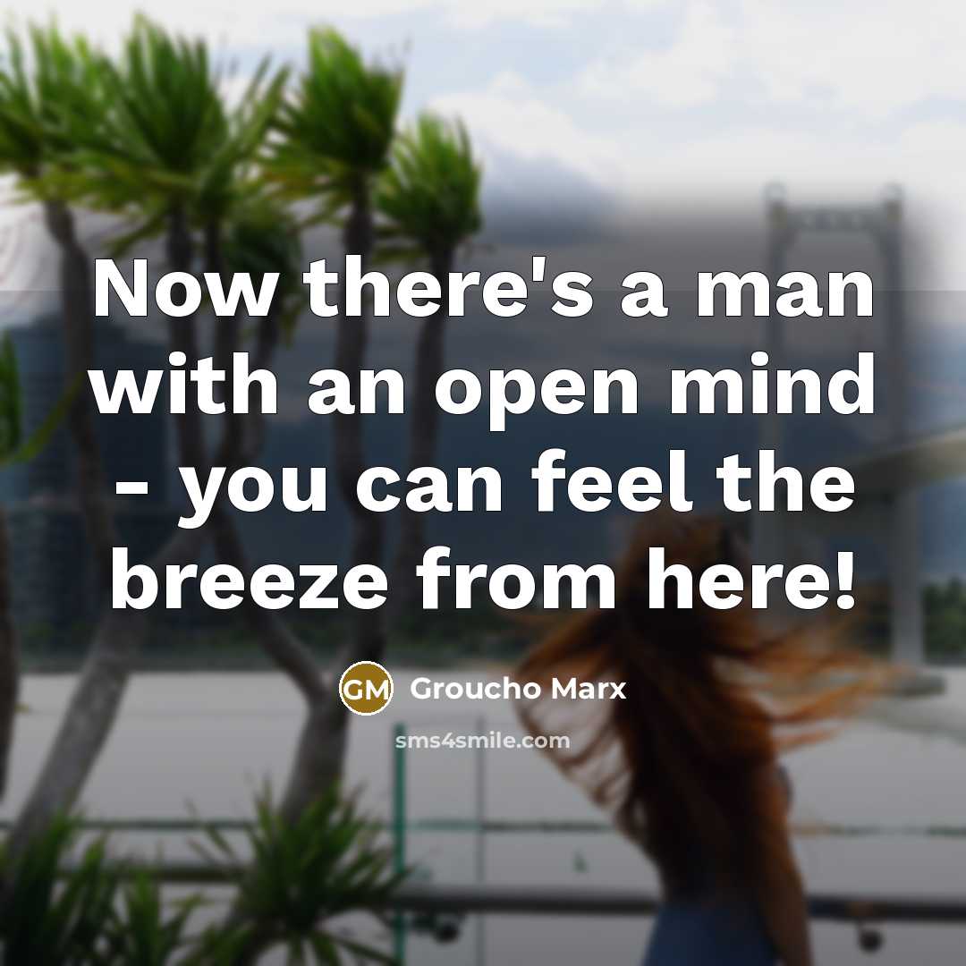 “Now there's a man with an open mind - you can feel the breeze from here!” quote by Groucho Marx