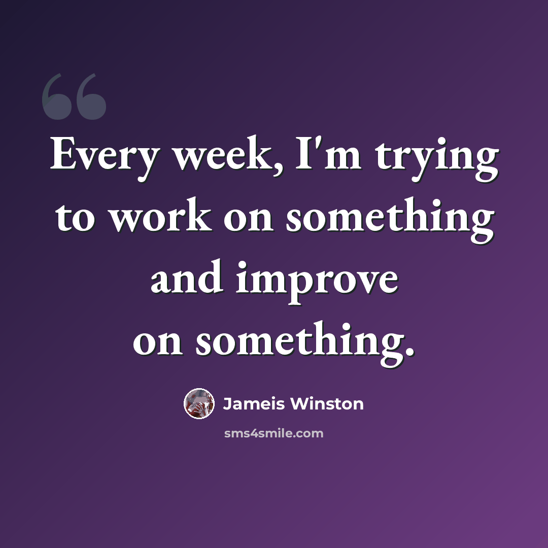 “Every week, I'm trying to work on something and improve on something.” quote by Jameis Winston