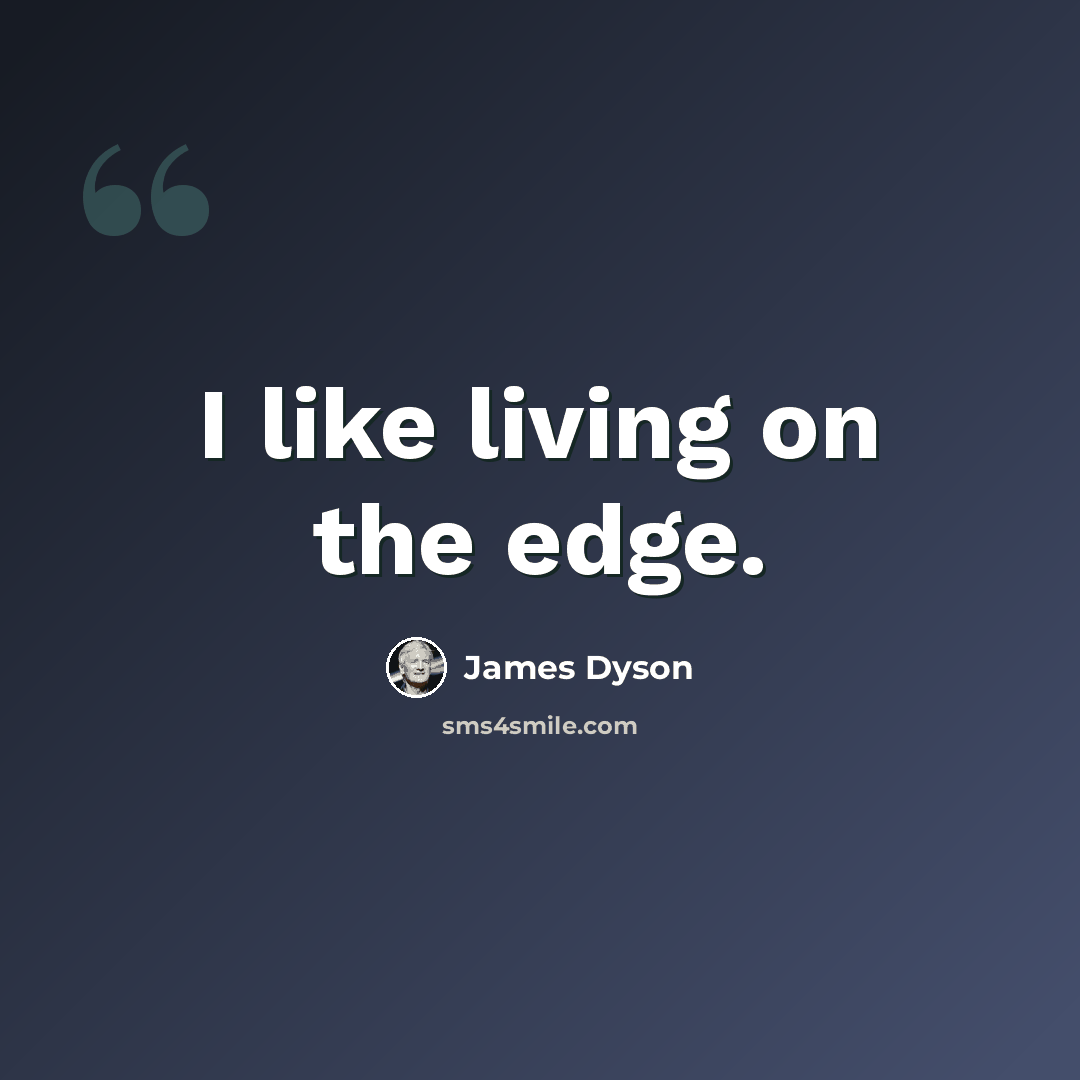 “I like living on the edge.” quote by James Dyson