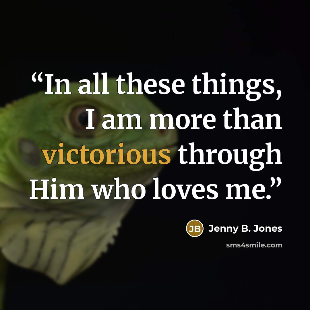 “In all these things, I am more than victorious through Him who loves me.” quote by Jenny B. Jones