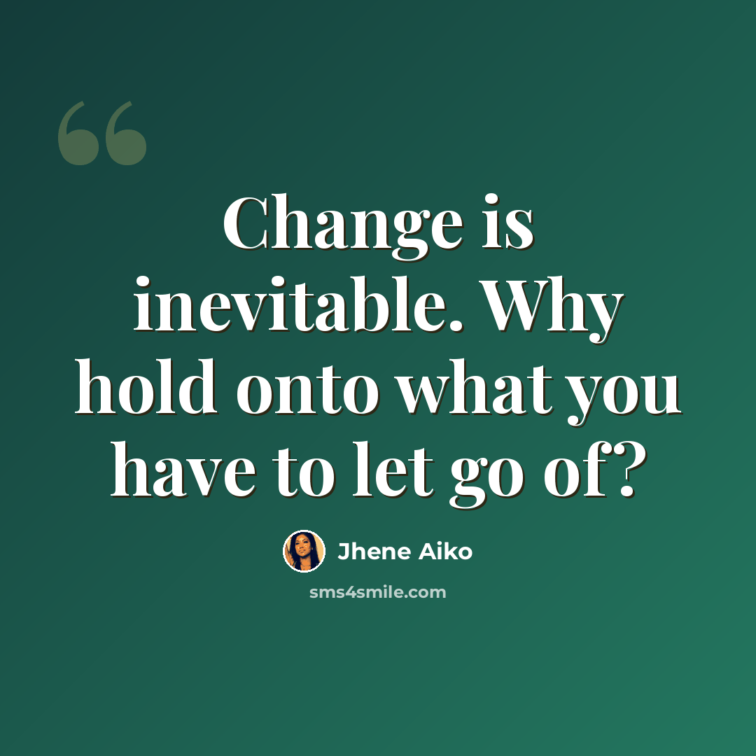 “Change is inevitable. Why hold onto what you have to let go of?” quote by Jhene Aiko