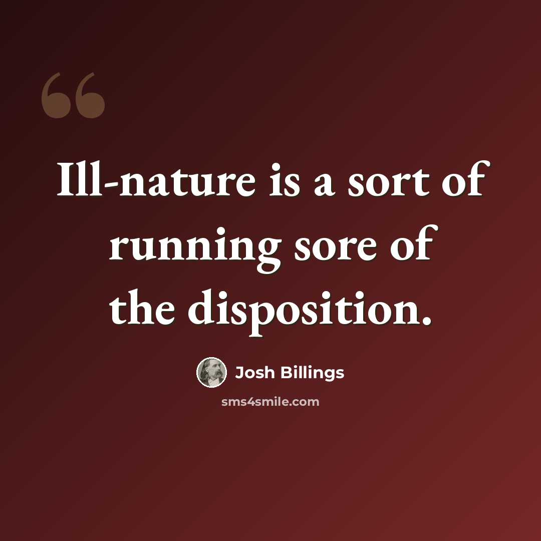 “Ill-nature is a sort of running sore of the disposition.” quote by Josh Billings