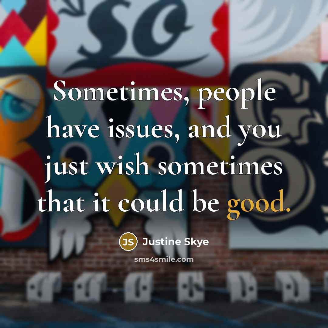 “Sometimes, people have issues, and you just wish sometimes that it could be good.” quote by Justine Skye