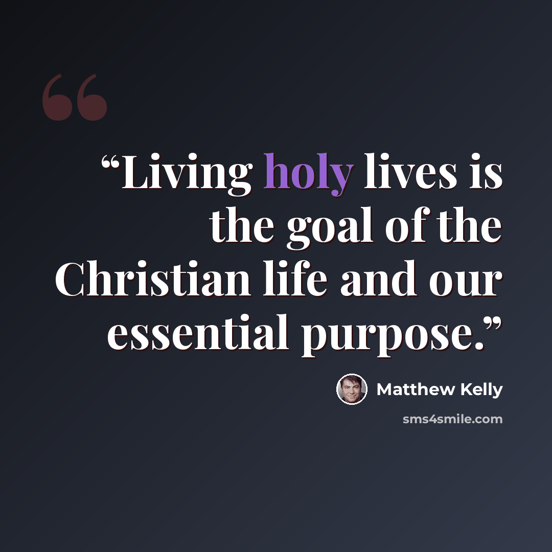 “Living holy lives is the goal of the Christian life and our essential purpose.” quote by Matthew Kelly