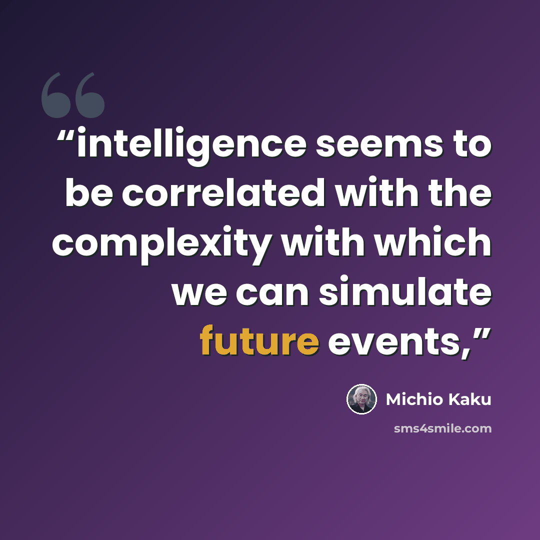 “intelligence seems to be correlated with the complexity with which we can simulate future events,” quote by Michio Kaku