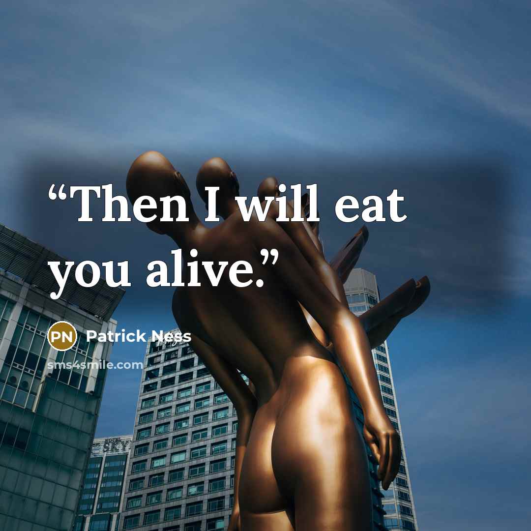 “Then I will eat you alive.” quote by Patrick Ness
