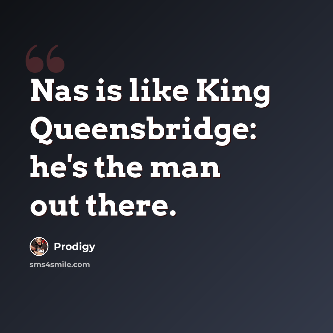 “Nas is like King Queensbridge: he's the man out there.” quote by Prodigy