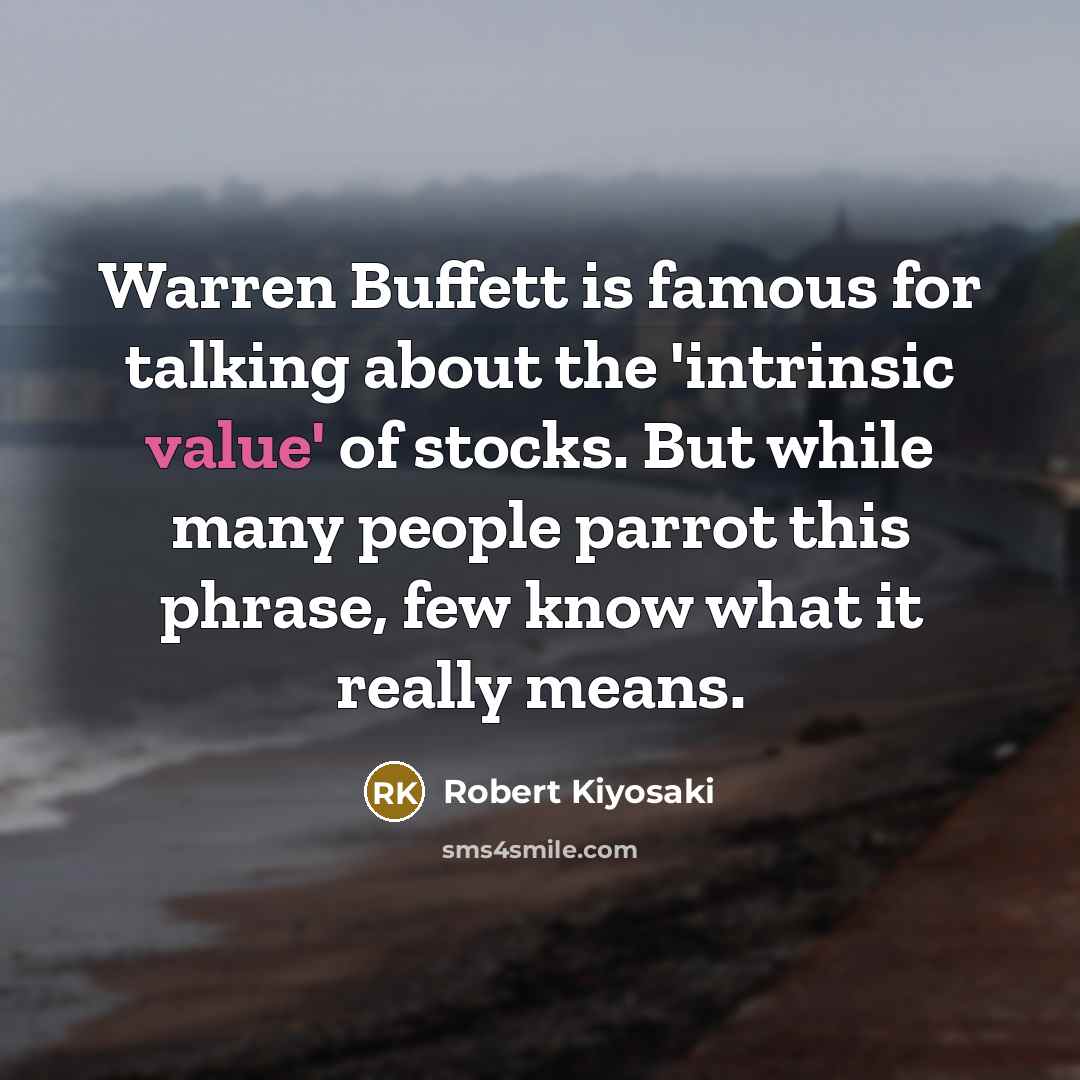 “Warren Buffett is famous for talking about the 'intrinsic value' of stocks. But while many people parrot this phrase, few know what it really means.” quote by Robert Kiyosaki