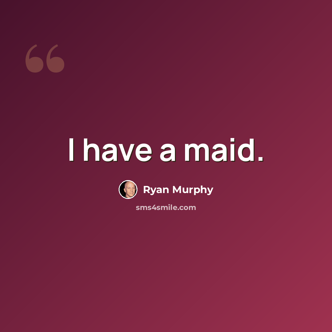 “I have a maid.” quote by Ryan Murphy