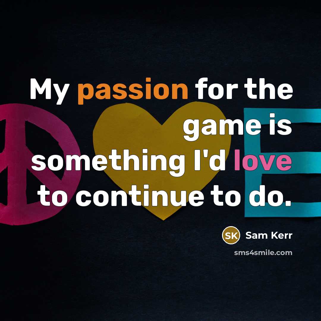 “My passion for the game is something I'd love to continue to do.” quote by Sam Kerr
