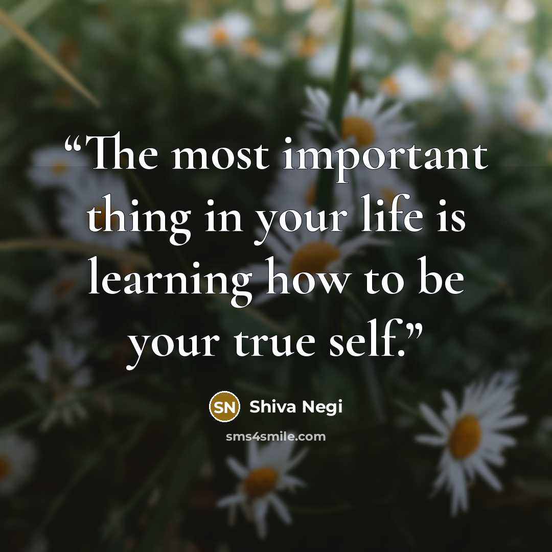 “The most important thing in your life is learning how to be your true self.” quote by Shiva Negi