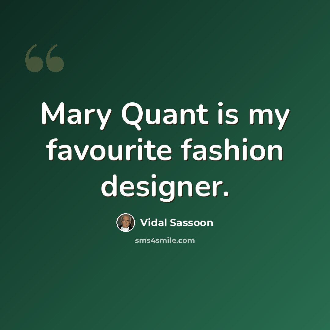 “Mary Quant is my favourite fashion designer.” quote by Vidal Sassoon