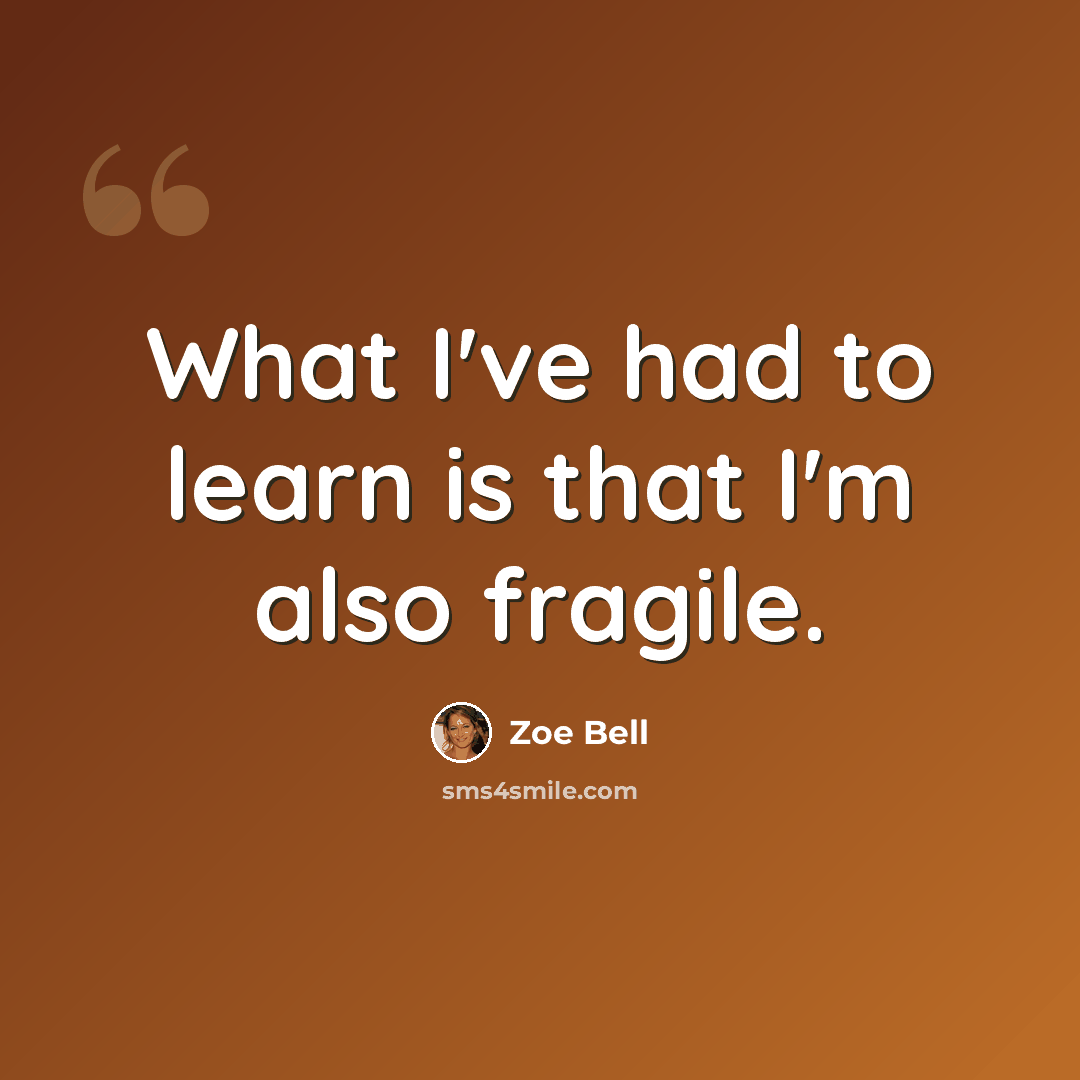 “What I've had to learn is that I'm also fragile.” quote by Zoe Bell