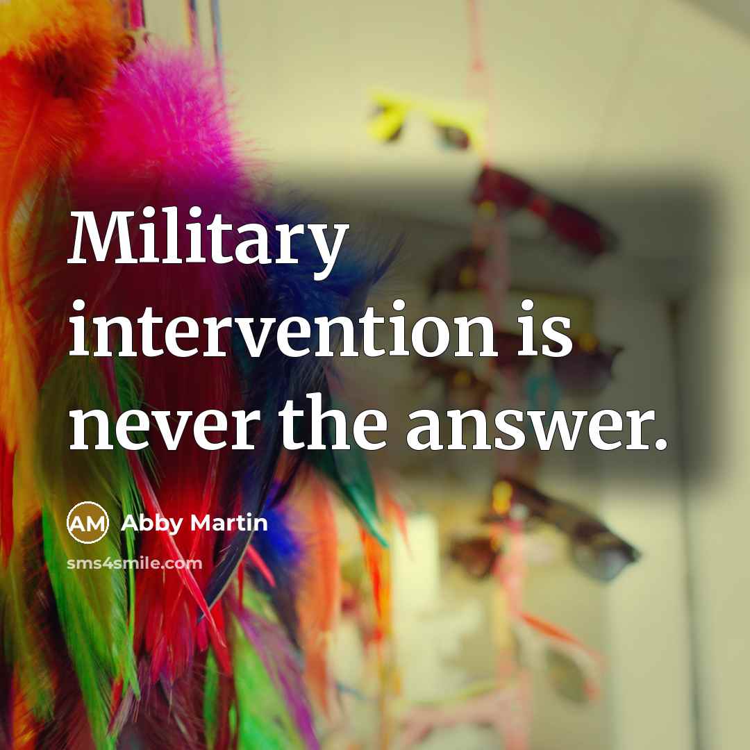 “Military intervention is never the answer.” quote by Abby Martin