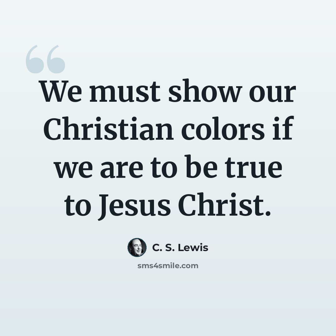 “We must show our Christian colors if we are to be true to Jesus Christ.” quote by C. S. Lewis